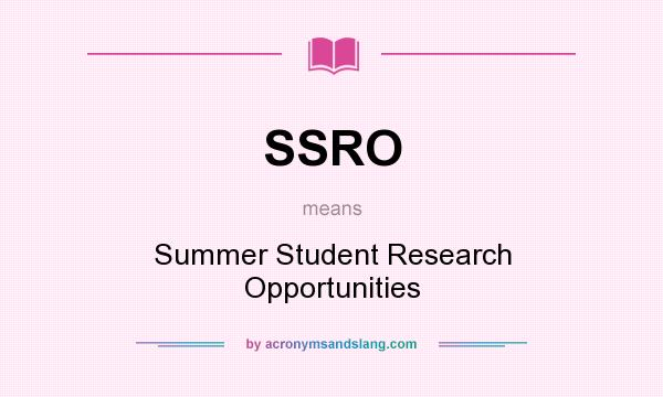 What does SSRO mean? It stands for Summer Student Research Opportunities