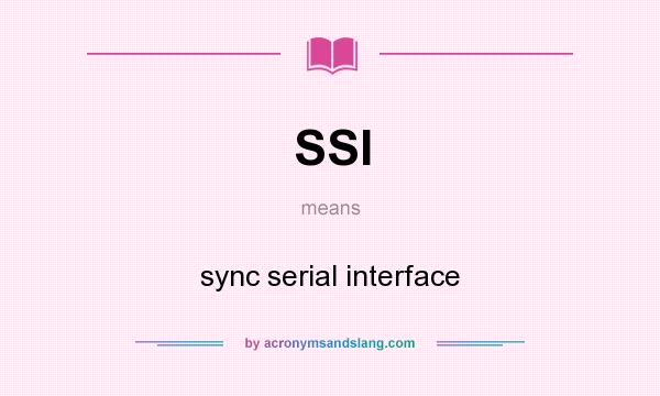 What does SSI mean? It stands for sync serial interface