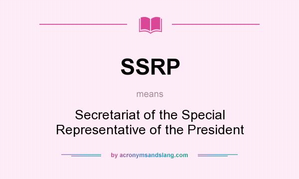 What does SSRP mean? It stands for Secretariat of the Special Representative of the President