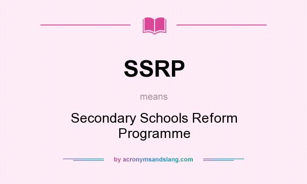 What does SSRP mean? It stands for Secondary Schools Reform Programme