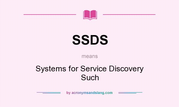 What does SSDS mean? It stands for Systems for Service Discovery Such