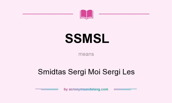 What does SSMSL mean? It stands for Smidtas Sergi Moi Sergi Les
