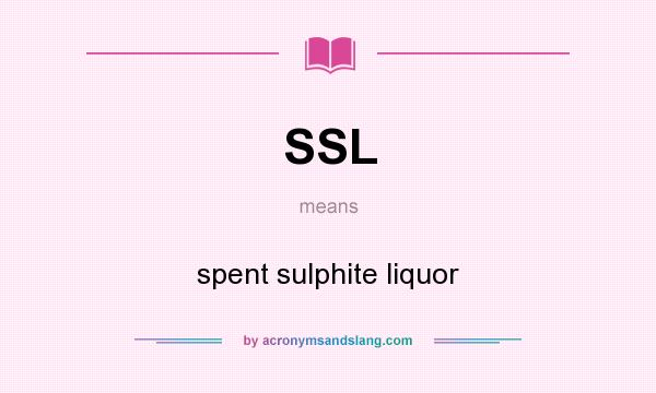 What does SSL mean? It stands for spent sulphite liquor