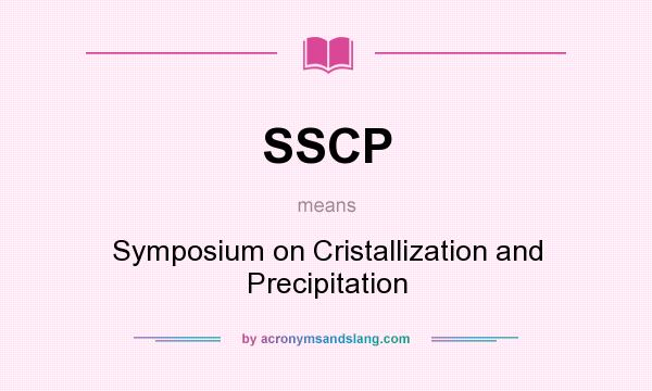 What does SSCP mean? It stands for Symposium on Cristallization and Precipitation