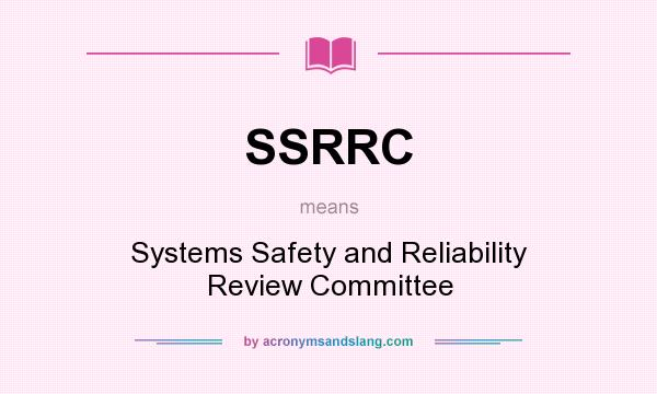 What does SSRRC mean? It stands for Systems Safety and Reliability Review Committee