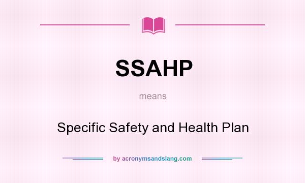 What does SSAHP mean? It stands for Specific Safety and Health Plan