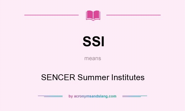 What does SSI mean? It stands for SENCER Summer Institutes