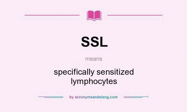 What does SSL mean? It stands for specifically sensitized lymphocytes