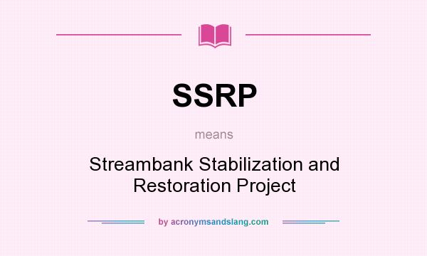 What does SSRP mean? It stands for Streambank Stabilization and Restoration Project