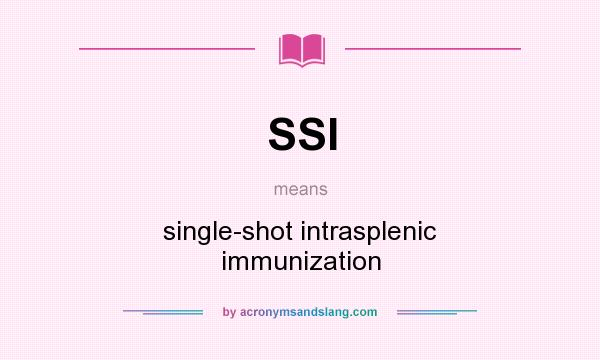 What does SSI mean? It stands for single-shot intrasplenic immunization