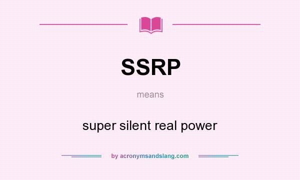 What does SSRP mean? It stands for super silent real power