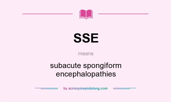 What does SSE mean? It stands for subacute spongiform encephalopathies