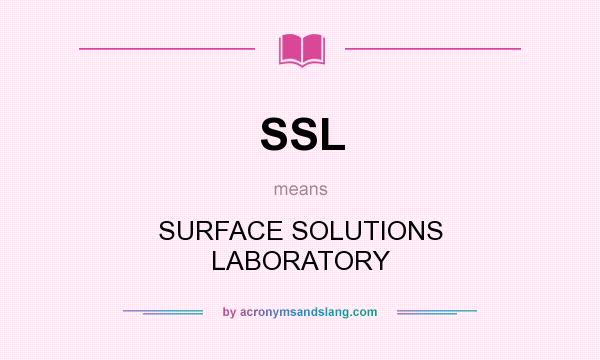 What does SSL mean? It stands for SURFACE SOLUTIONS LABORATORY