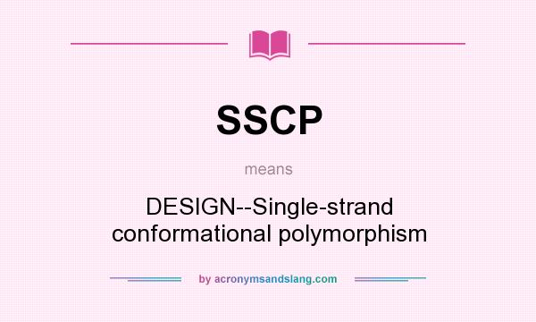 What does SSCP mean? It stands for DESIGN--Single-strand conformational polymorphism
