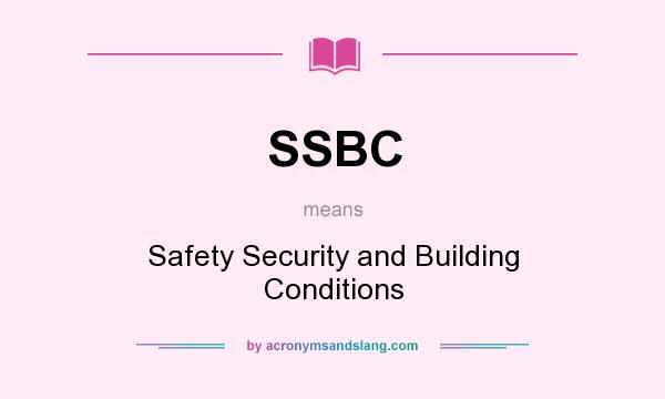 What does SSBC mean? It stands for Safety Security and Building Conditions