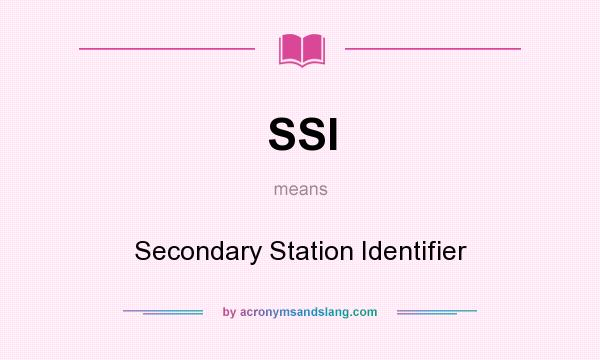 What does SSI mean? It stands for Secondary Station Identifier