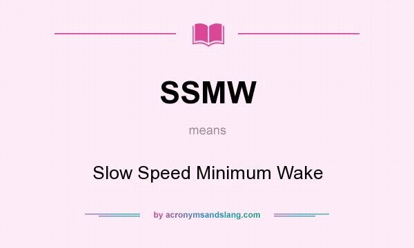 What does SSMW mean? It stands for Slow Speed Minimum Wake