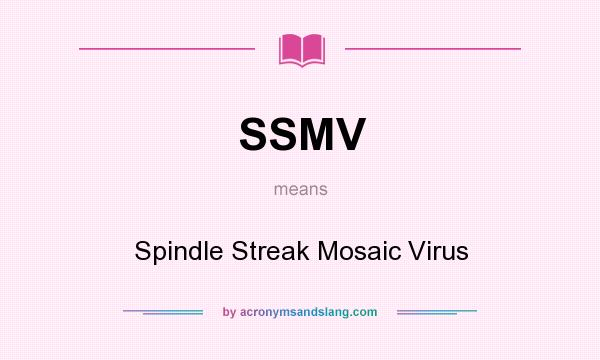 What does SSMV mean? It stands for Spindle Streak Mosaic Virus