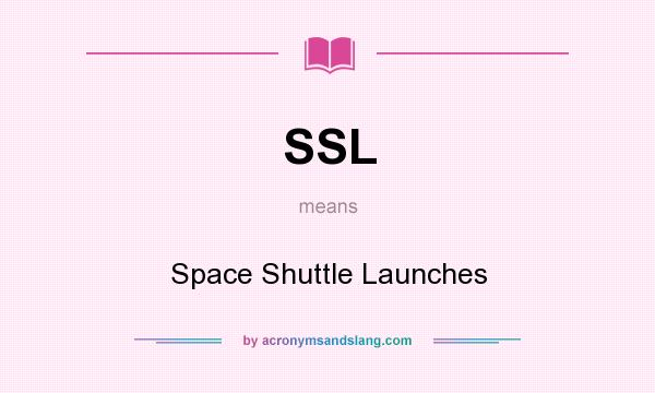 What does SSL mean? It stands for Space Shuttle Launches