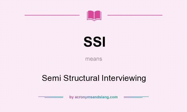 What does SSI mean? It stands for Semi Structural Interviewing