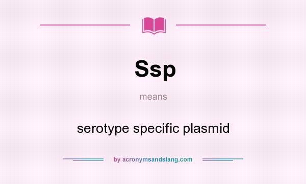 What does Ssp mean? It stands for serotype specific plasmid