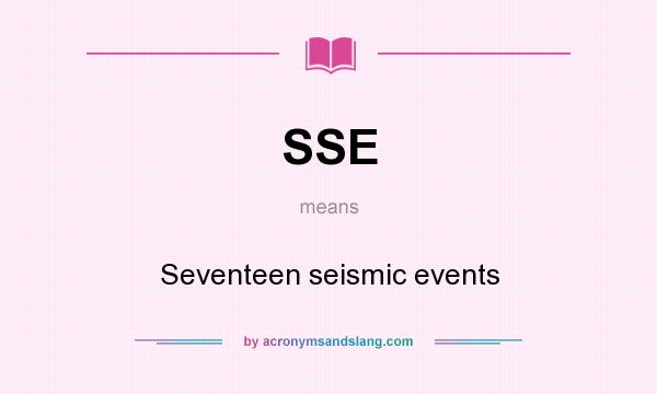 What does SSE mean? It stands for Seventeen seismic events