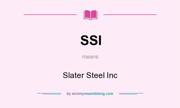 What does SSI mean? It stands for Slater Steel Inc