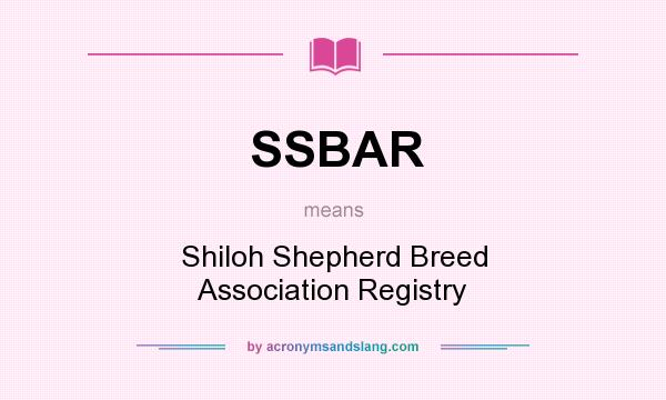 What does SSBAR mean? It stands for Shiloh Shepherd Breed Association Registry