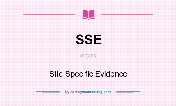 What does SSE mean? It stands for Site Specific Evidence
