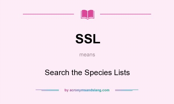 What does SSL mean? It stands for Search the Species Lists