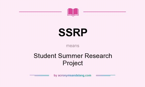 What does SSRP mean? It stands for Student Summer Research Project