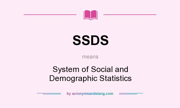 What does SSDS mean? It stands for System of Social and Demographic Statistics