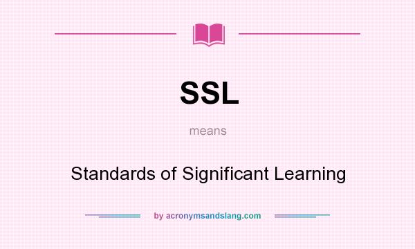 What does SSL mean? It stands for Standards of Significant Learning