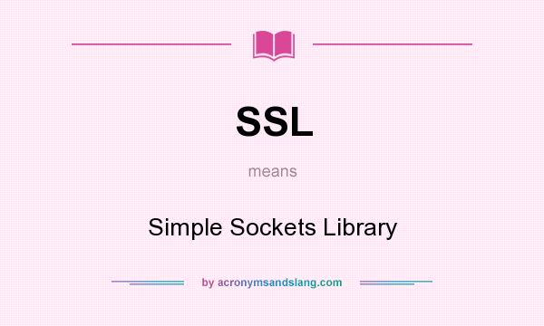 What does SSL mean? It stands for Simple Sockets Library