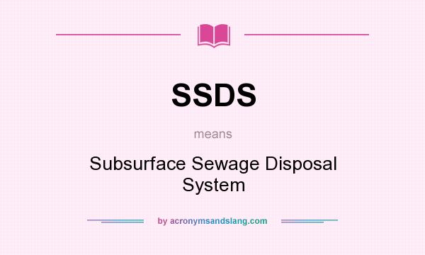 What does SSDS mean? It stands for Subsurface Sewage Disposal System