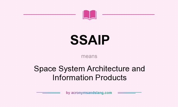 What does SSAIP mean? It stands for Space System Architecture and Information Products