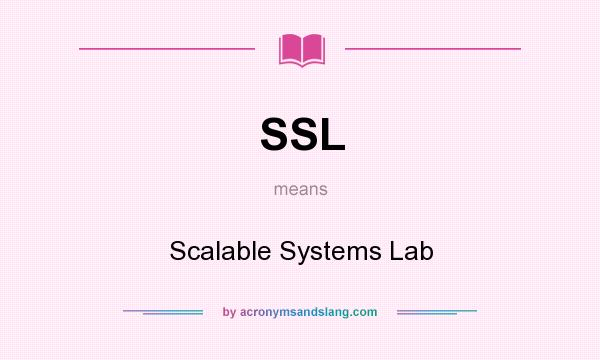 What does SSL mean? It stands for Scalable Systems Lab