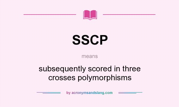 What does SSCP mean? It stands for subsequently scored in three crosses polymorphisms