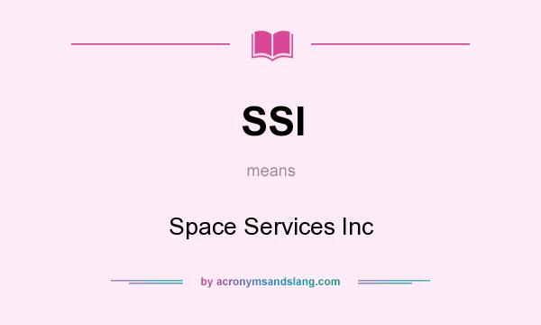 What does SSI mean? It stands for Space Services Inc