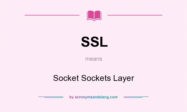 What does SSL mean? It stands for Socket Sockets Layer