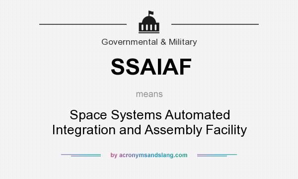 What does SSAIAF mean? It stands for Space Systems Automated Integration and Assembly Facility