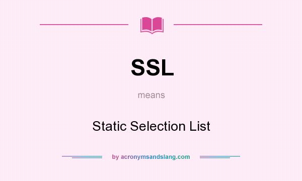 What does SSL mean? It stands for Static Selection List