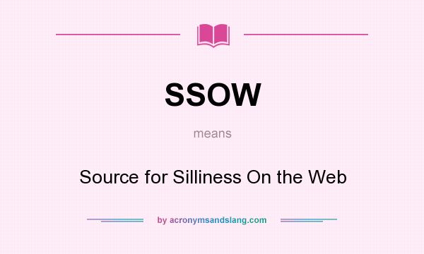 What does SSOW mean? It stands for Source for Silliness On the Web