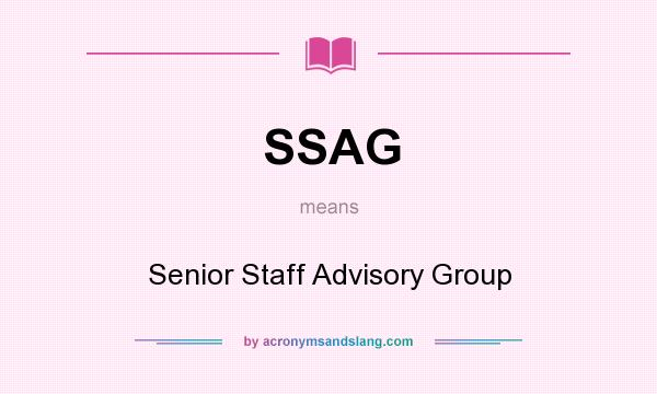 What does SSAG mean? It stands for Senior Staff Advisory Group
