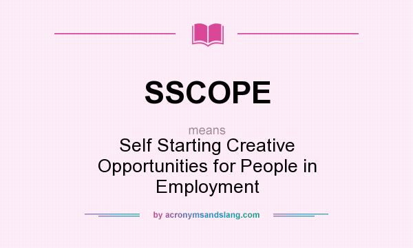 What does SSCOPE mean? It stands for Self Starting Creative Opportunities for People in Employment