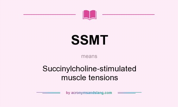 What does SSMT mean? It stands for Succinylcholine-stimulated muscle tensions