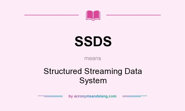What does SSDS mean? It stands for Structured Streaming Data System