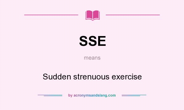 What does SSE mean? It stands for Sudden strenuous exercise