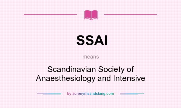 What does SSAI mean? It stands for Scandinavian Society of Anaesthesiology and Intensive