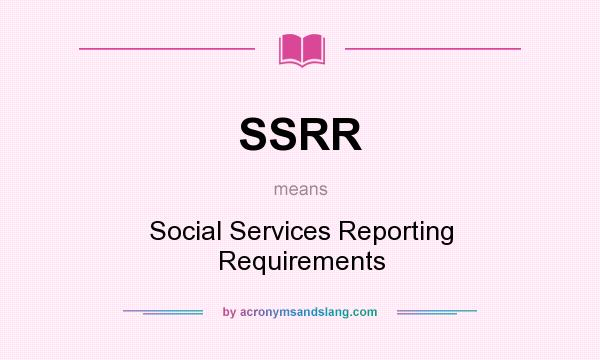 What does SSRR mean? It stands for Social Services Reporting Requirements